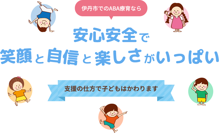 伊丹市でのABA療育なら安心安全で笑顔と自信と楽しさがいっぱい 支援の仕方で子どもはかわります